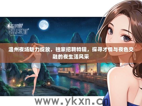 温州夜场魅力绽放，独家招聘特辑，探寻才情与夜色交融的夜生活风采