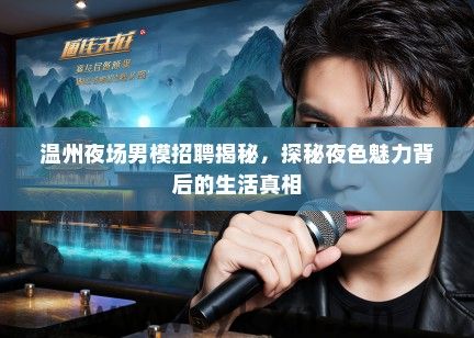 温州夜场男模招聘揭秘，探秘夜色魅力背后的生活真相