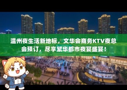 温州夜生活新地标，文华会商务KTV夜总会预订，尽享繁华都市夜宴盛宴！