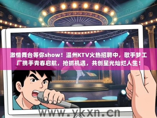激情舞台等你show！温州KTV火热招聘中，歌手梦工厂携手青春启航，抢抓机遇，共创星光灿烂人生！
