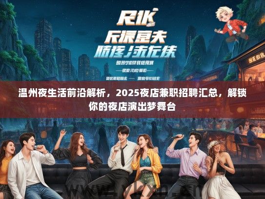 温州夜生活前沿解析，2025夜店兼职招聘汇总，解锁你的夜店演出梦舞台