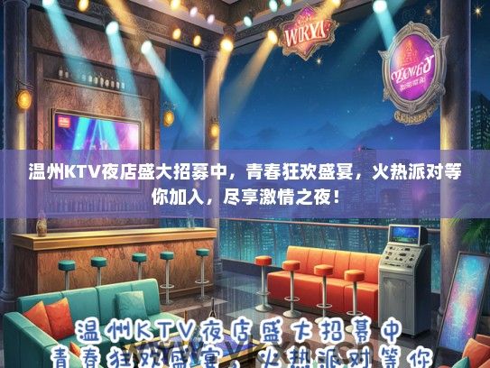 温州KTV夜店盛大招募中，青春狂欢盛宴，火热派对等你加入，尽享激情之夜！